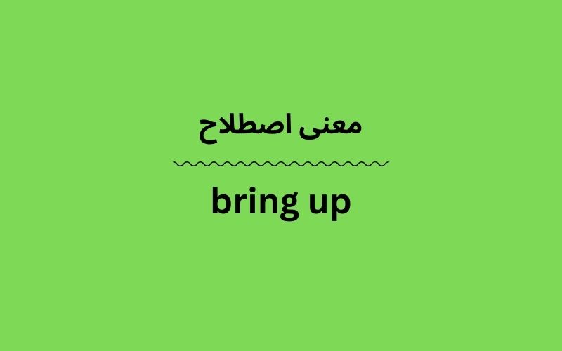 His Up Bring Ingung معنی bring up چیست؟ - زبانشناس
