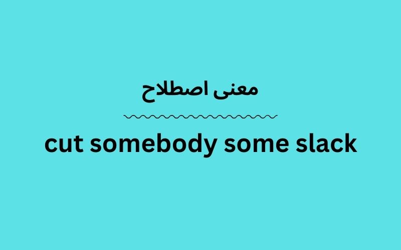 معنی cut somebody some slack چیست؟ - زبانشناس