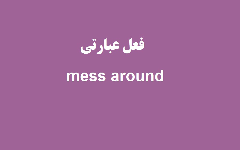 کاربرد و معنی mess around چیست؟ - زبانشناس
